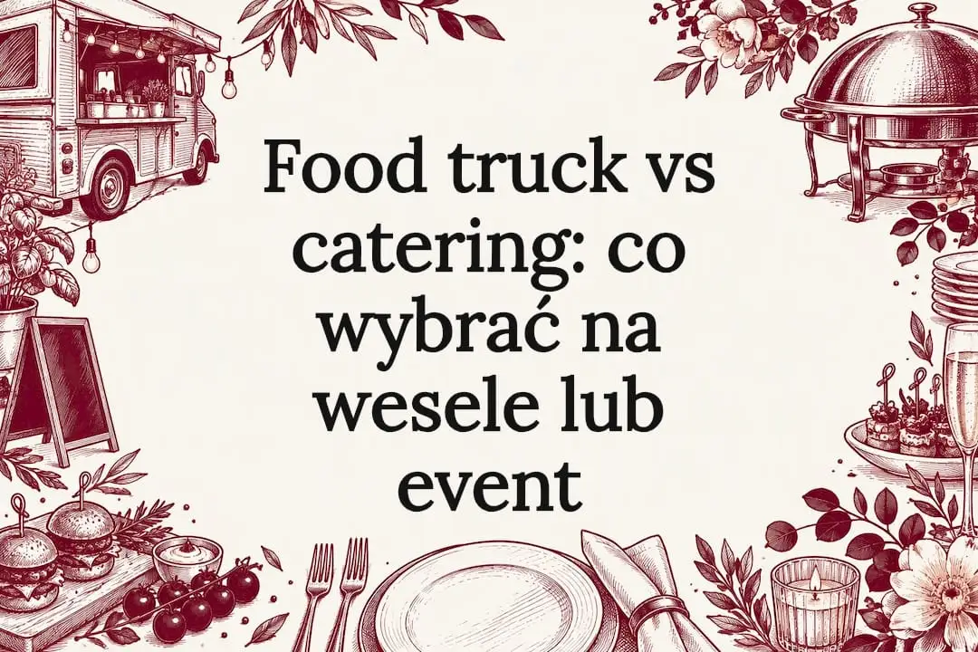 Food truck vs catering: co wybrać na wesele lub event